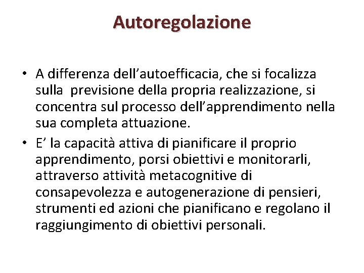 Autoregolazione • A differenza dell’autoefficacia, che si focalizza sulla previsione della propria realizzazione, si