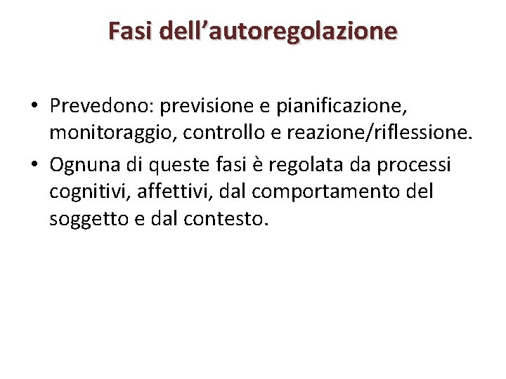 Fasi dell’autoregolazione • Prevedono: previsione e pianificazione, monitoraggio, controllo e reazione/riflessione. • Ognuna di