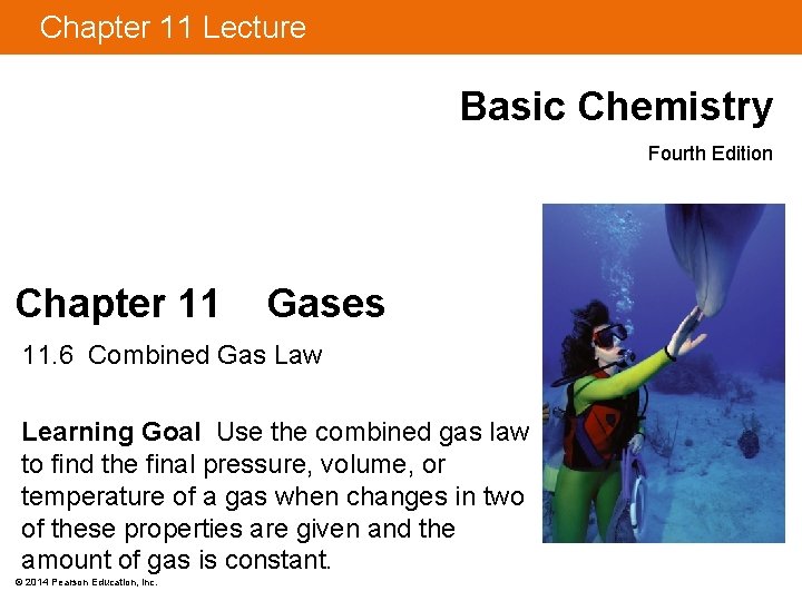 Chapter 11 Lecture Basic Chemistry Fourth Edition Chapter 11 Gases 11. 6 Combined Gas