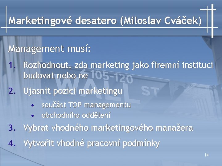 Marketingové desatero (Miloslav Cváček) Management musí: 1. Rozhodnout, zda marketing jako firemní instituci budovat