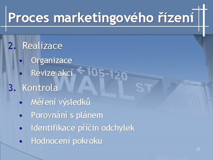 Proces marketingového řízení 2. Realizace • Organizace • Revize akcí 3. Kontrola • Měření