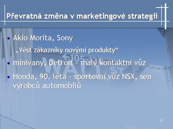 Převratná změna v marketingové strategii • Akio Morita, Sony „Vést zákazníky novými produkty“ •