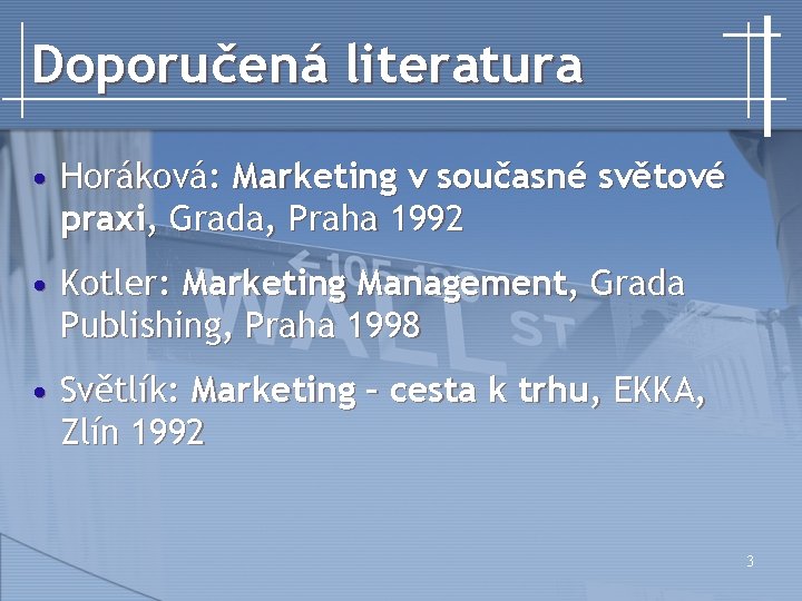 Doporučená literatura • Horáková: Marketing v současné světové praxi, Grada, Praha 1992 • Kotler: