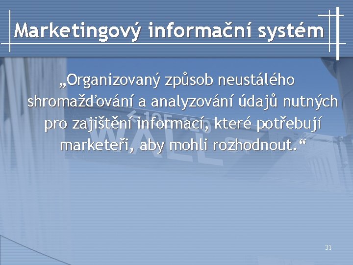 Marketingový informační systém „Organizovaný způsob neustálého shromažďování a analyzování údajů nutných pro zajištění informací,