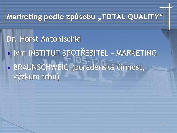 Marketing podle způsobu „TOTAL QUALITY“ Dr. Horst Antonischki • Ivm INSTITUT SPOTŘEBITEL – MARKETING