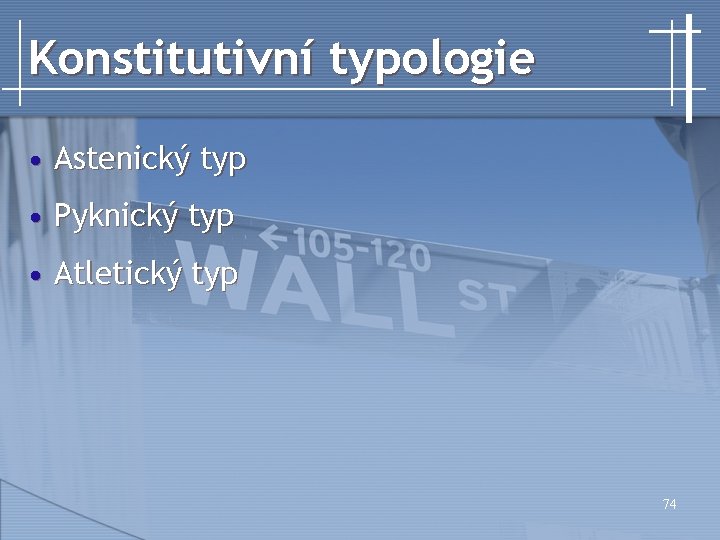 Konstitutivní typologie • Astenický typ • Pyknický typ • Atletický typ 74 