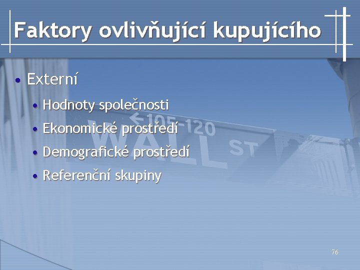 Faktory ovlivňující kupujícího • Externí • Hodnoty společnosti • Ekonomické prostředí • Demografické prostředí