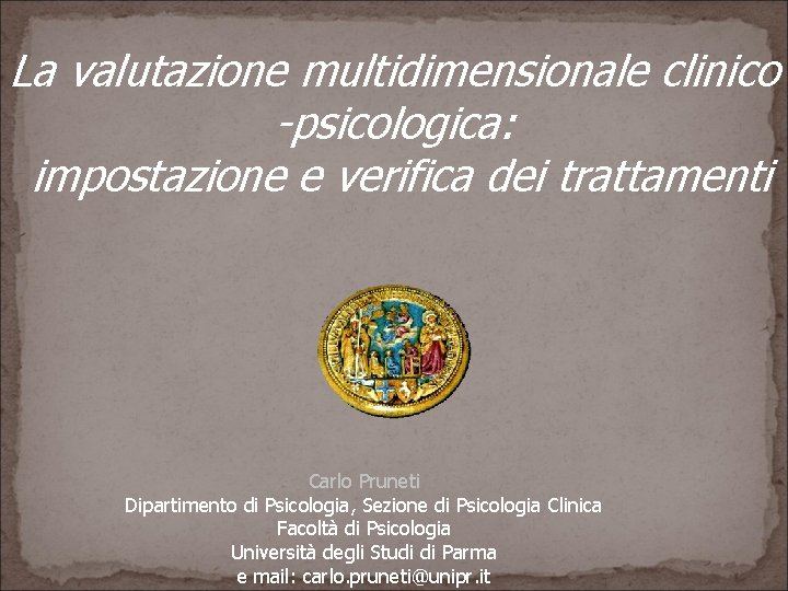 La valutazione multidimensionale clinico -psicologica: impostazione e verifica dei trattamenti Carlo Pruneti Dipartimento di