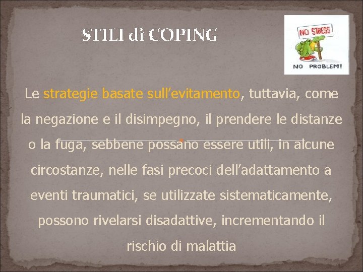 STILI di COPING Le strategie basate sull’evitamento, tuttavia, come la negazione e il disimpegno,