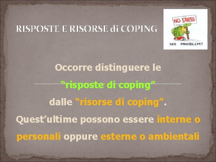 RISPOSTE E RISORSE di COPING Occorre distinguere le “risposte di coping” dalle “risorse di