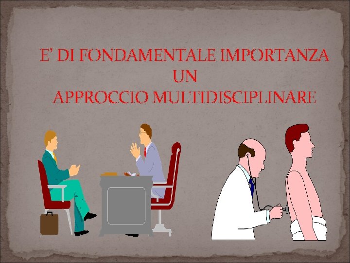 E’ DI FONDAMENTALE IMPORTANZA UN APPROCCIO MULTIDISCIPLINARE 