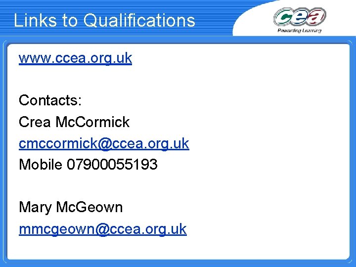 Links to Qualifications www. ccea. org. uk Contacts: Crea Mc. Cormick cmccormick@ccea. org. uk