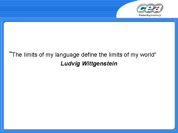“The limits of my language define the limits of my world” Ludvig Wittgenstein 