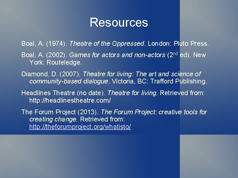 Resources Boal, A. (1974). Theatre of the Oppressed. London: Pluto Press. Boal, A. (2002).