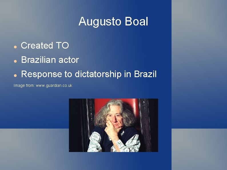 Augusto Boal Created TO Brazilian actor Response to dictatorship in Brazil Image from: www.