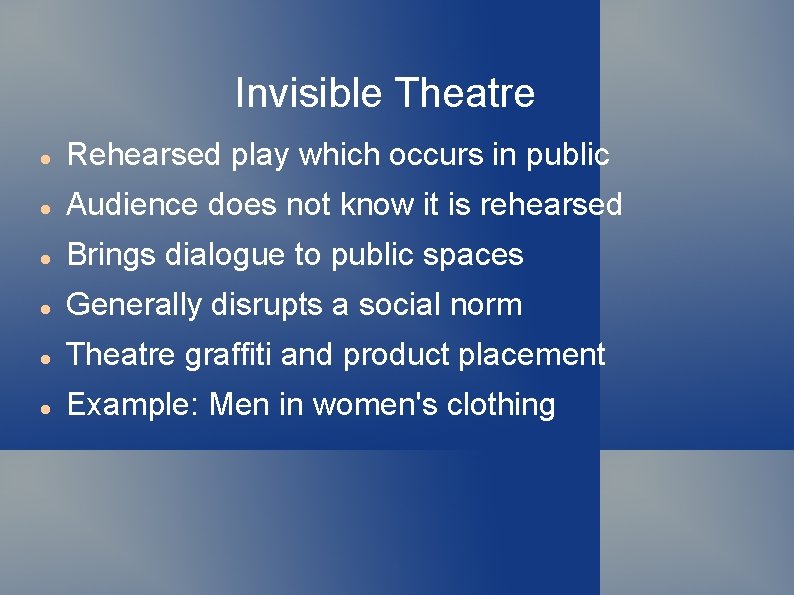 Invisible Theatre Rehearsed play which occurs in public Audience does not know it is