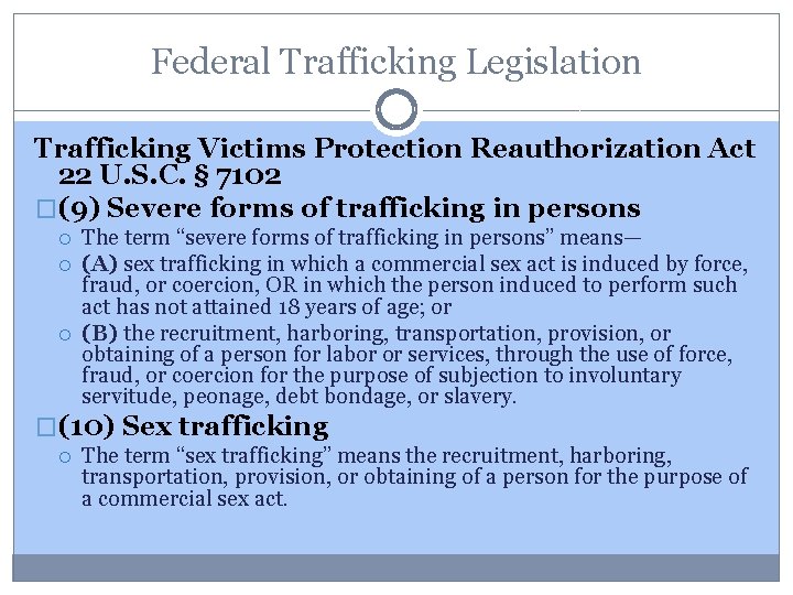 Federal Trafficking Legislation Trafficking Victims Protection Reauthorization Act 22 U. S. C. § 7102 Federal Trafficking Legislation Trafficking Victims Protection Reauthorization Act 22 U. S. C. § 7102
