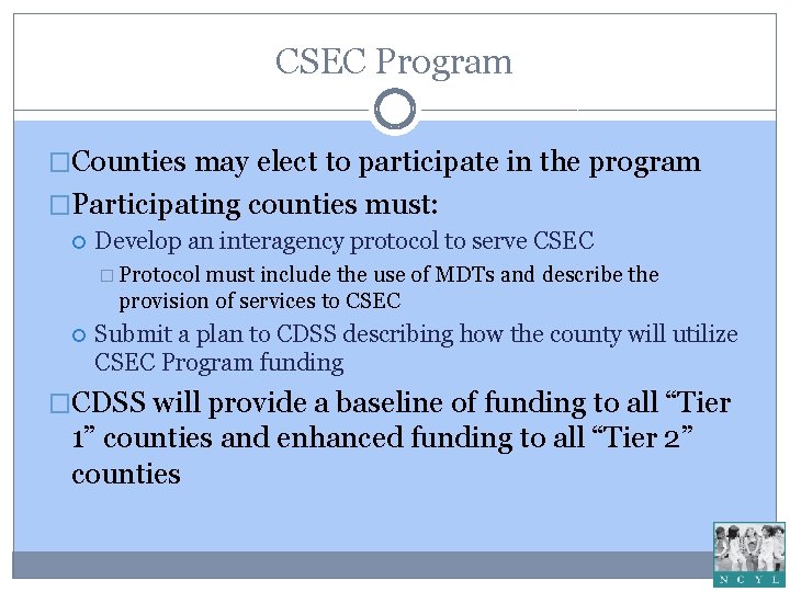 CSEC Program �Counties may elect to participate in the program �Participating counties must: Develop CSEC Program �Counties may elect to participate in the program �Participating counties must: Develop