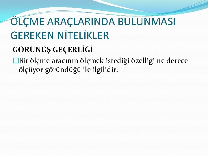 ÖLÇME ARAÇLARINDA BULUNMASI GEREKEN NİTELİKLER GÖRÜNÜŞ GEÇERLİĞİ �Bir ölçme aracının ölçmek istediği özelliği ne