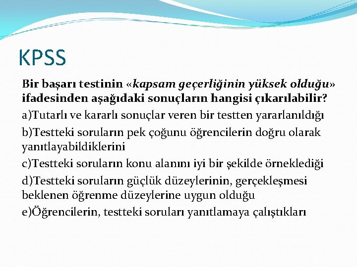 KPSS Bir başarı testinin «kapsam geçerliğinin yüksek olduğu» ifadesinden aşağıdaki sonuçların hangisi çıkarılabilir? a)Tutarlı