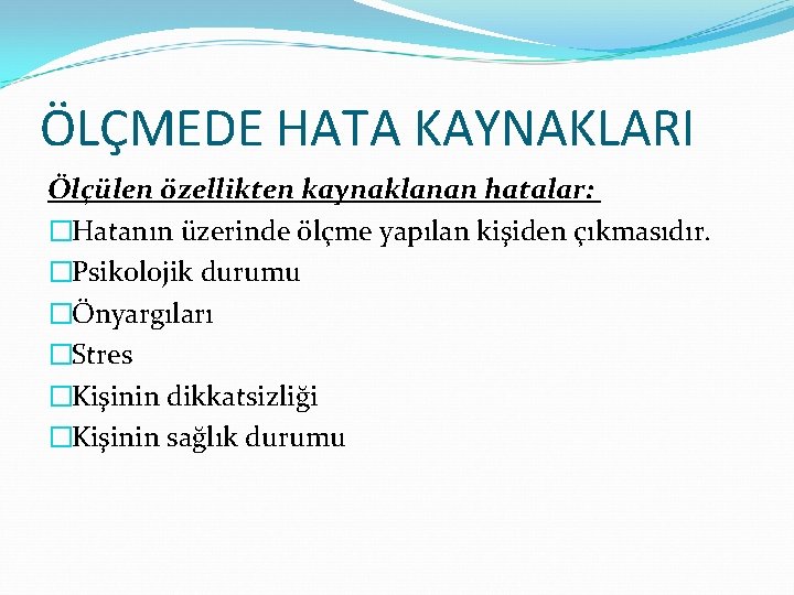 ÖLÇMEDE HATA KAYNAKLARI Ölçülen özellikten kaynaklanan hatalar: �Hatanın üzerinde ölçme yapılan kişiden çıkmasıdır. �Psikolojik