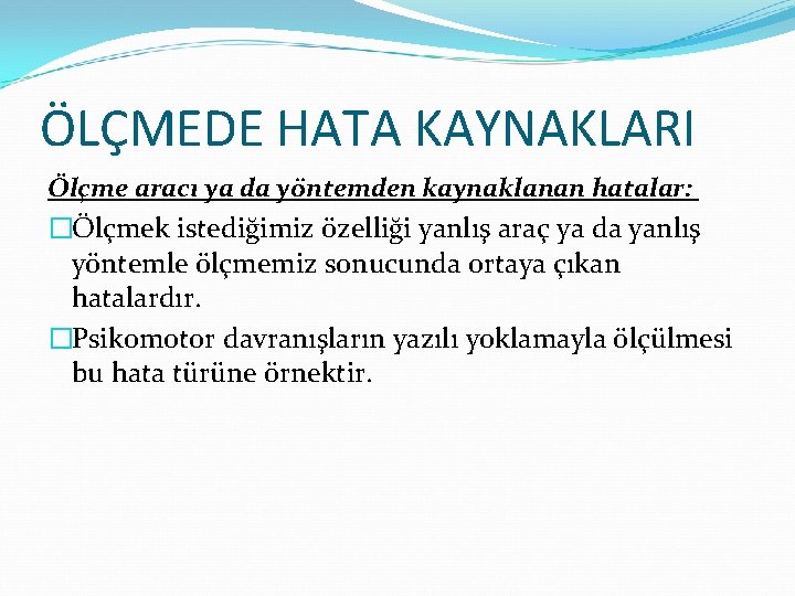 ÖLÇMEDE HATA KAYNAKLARI Ölçme aracı ya da yöntemden kaynaklanan hatalar: �Ölçmek istediğimiz özelliği yanlış