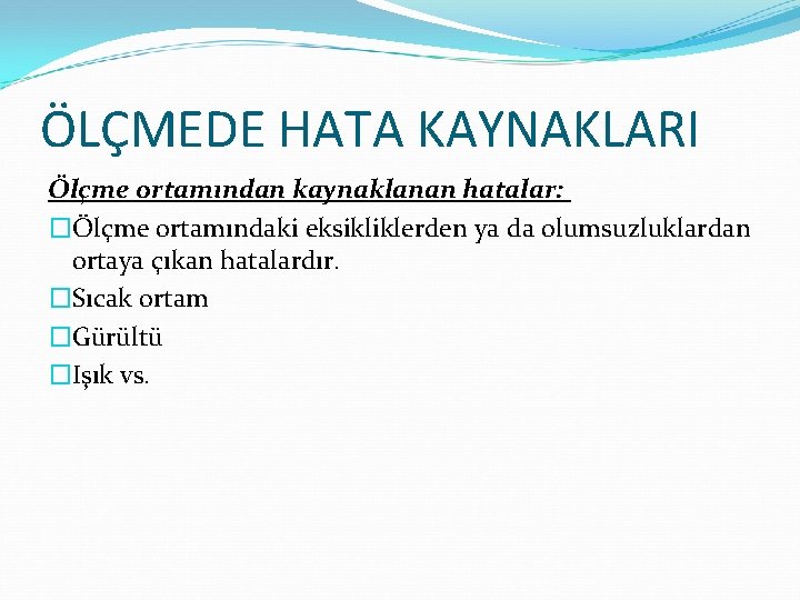 ÖLÇMEDE HATA KAYNAKLARI Ölçme ortamından kaynaklanan hatalar: �Ölçme ortamındaki eksikliklerden ya da olumsuzluklardan ortaya