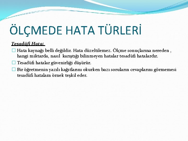 ÖLÇMEDE HATA TÜRLERİ Tesadüfi Hata: � Hata kaynağı belli değildir. Hata düzeltilemez. Ölçme sonuçlarına