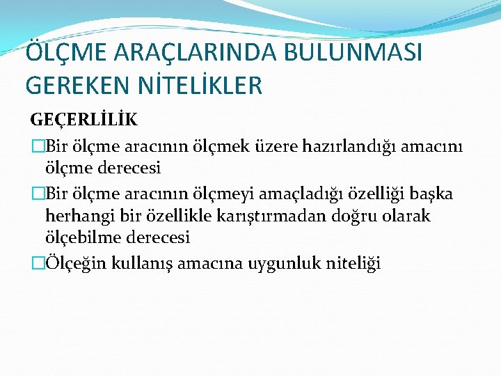 ÖLÇME ARAÇLARINDA BULUNMASI GEREKEN NİTELİKLER GEÇERLİLİK �Bir ölçme aracının ölçmek üzere hazırlandığı amacını ölçme