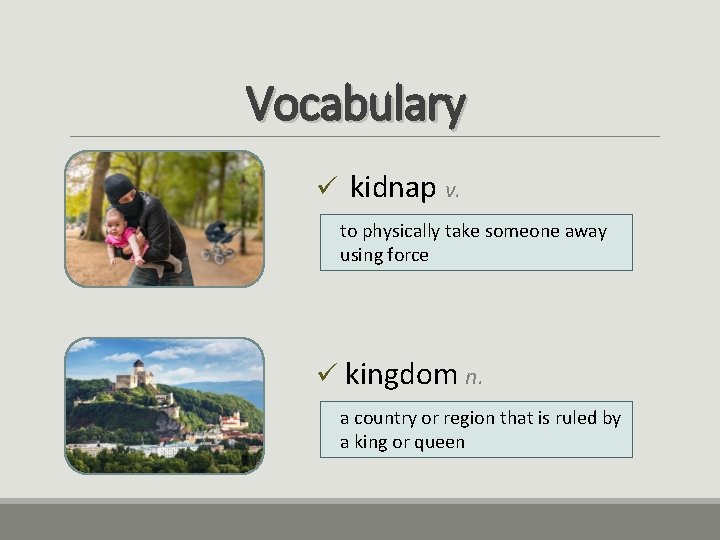 Vocabulary ü kidnap v. to physically take someone away using force ü kingdom n.