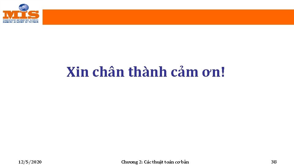 Xin chân thành cảm ơn! 12/5/2020 Chương 2: Các thuật toán cơ bản 38