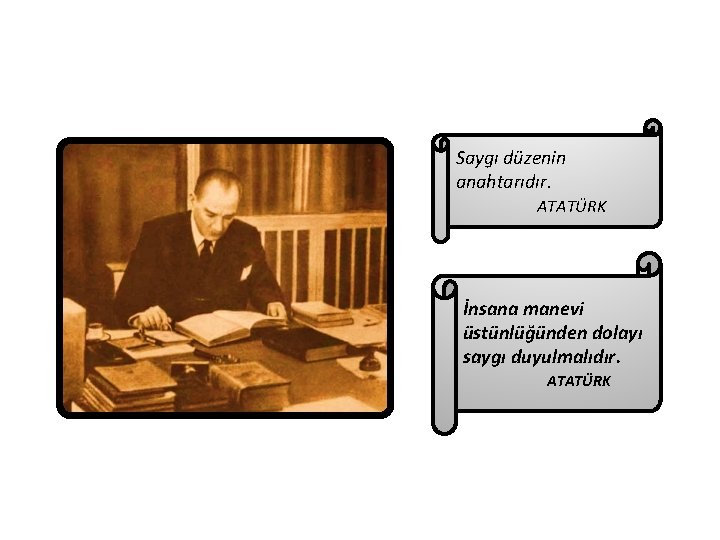 Saygı düzenin anahtarıdır. ATATÜRK İnsana manevi üstünlüğünden dolayı saygı duyulmalıdır. ATATÜRK 