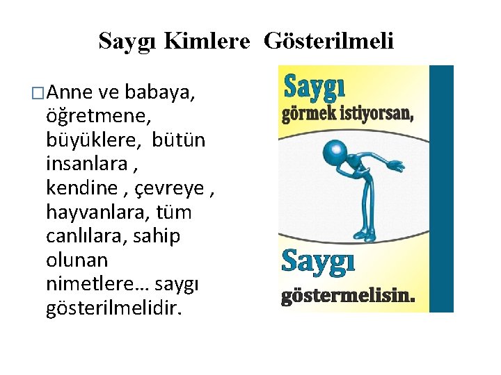 Saygı Kimlere Gösterilmeli �Anne ve babaya, öğretmene, büyüklere, bütün insanlara , kendine , çevreye