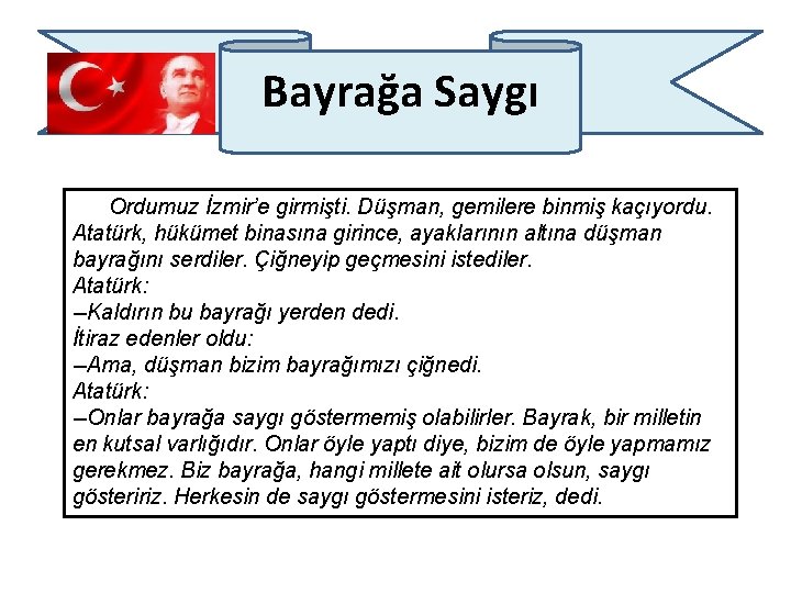 Bayrağa Saygı Ordumuz İzmir’e girmişti. Düşman, gemilere binmiş kaçıyordu. Atatürk, hükümet binasına girince, ayaklarının