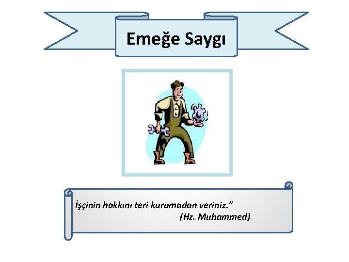 Emeğe Saygı İşçinin hakkını teri kurumadan veriniz. ” (Hz. Muhammed) 
