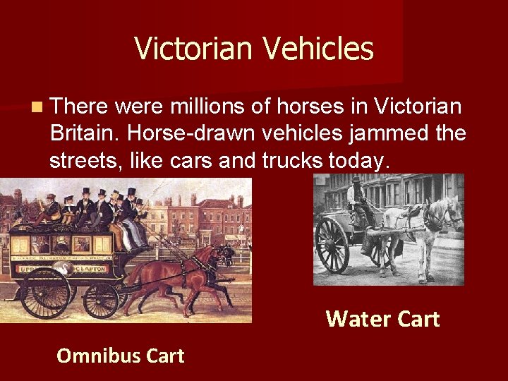 Victorian Vehicles n There were millions of horses in Victorian Britain. Horse-drawn vehicles jammed