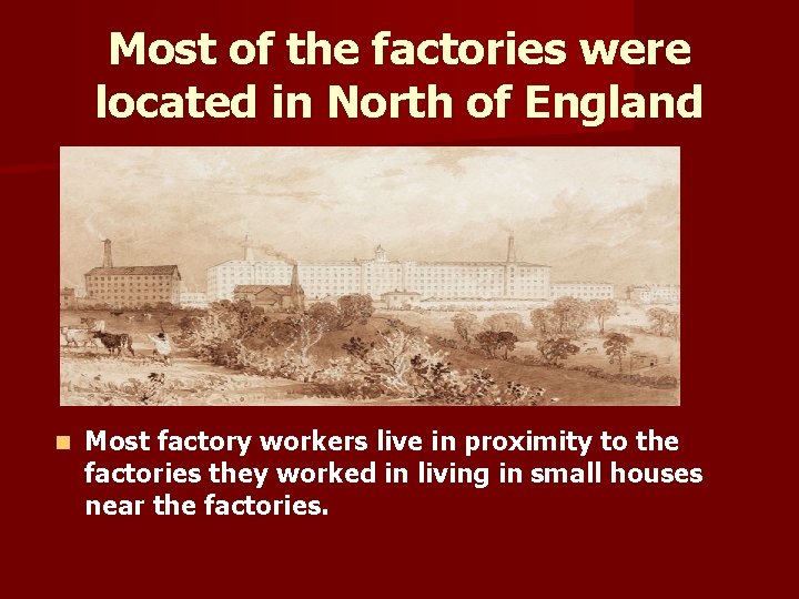 Most of the factories were located in North of England n Most factory workers