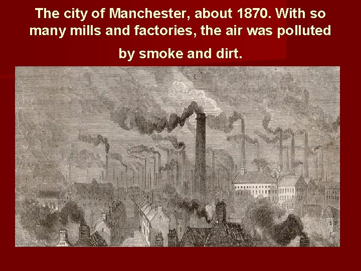 The city of Manchester, about 1870. With so many mills and factories, the air