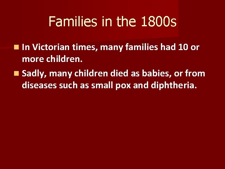 Families in the 1800 s n In Victorian times, many families had 10 or