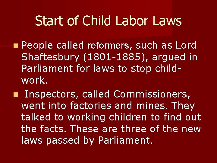 Start of Child Labor Laws n People called reformers, such as Lord Shaftesbury (1801