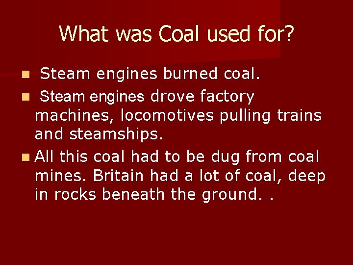 What was Coal used for? Steam engines burned coal. n Steam engines drove factory