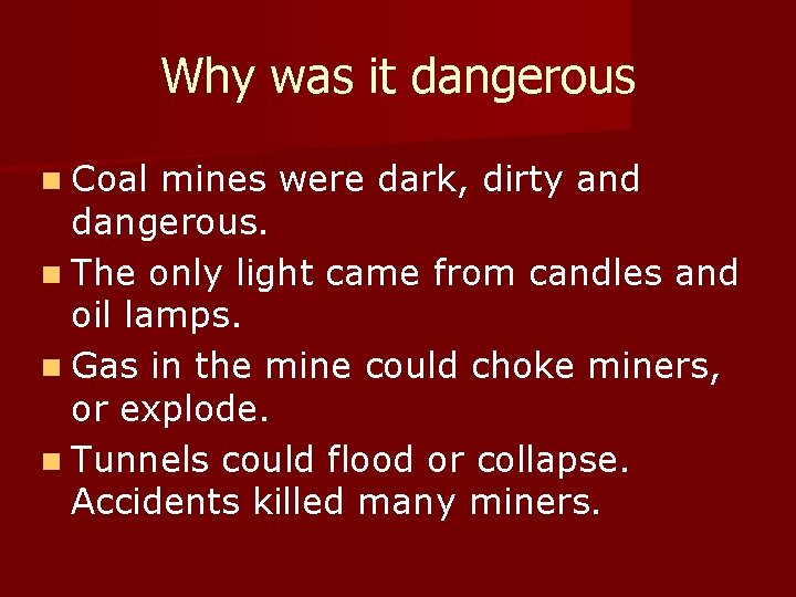 Why was it dangerous n Coal mines were dark, dirty and dangerous. n The