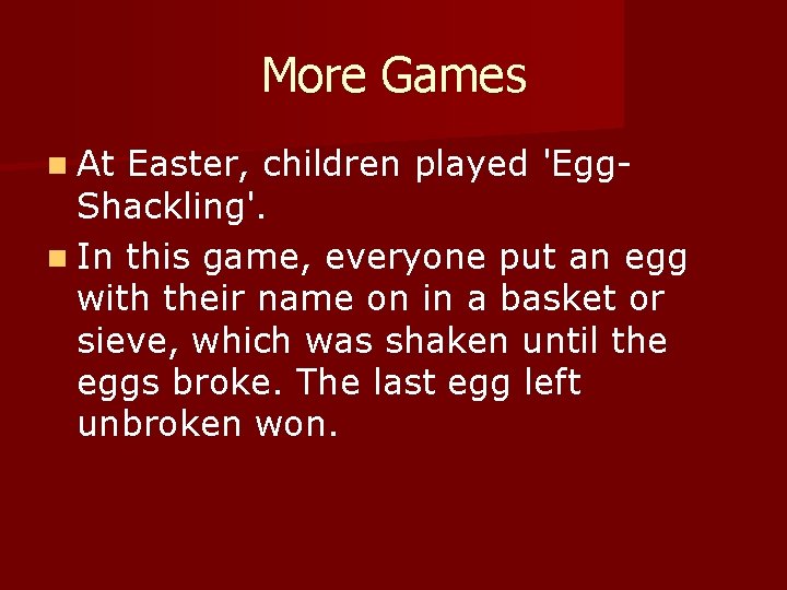 More Games n At Easter, children played 'Egg. Shackling'. n In this game, everyone