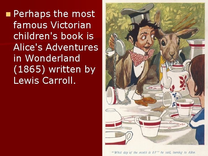 n Perhaps the most famous Victorian children's book is Alice's Adventures in Wonderland (1865)