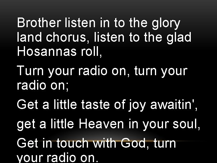 Brother listen in to the glory land chorus, listen to the glad Hosannas roll,