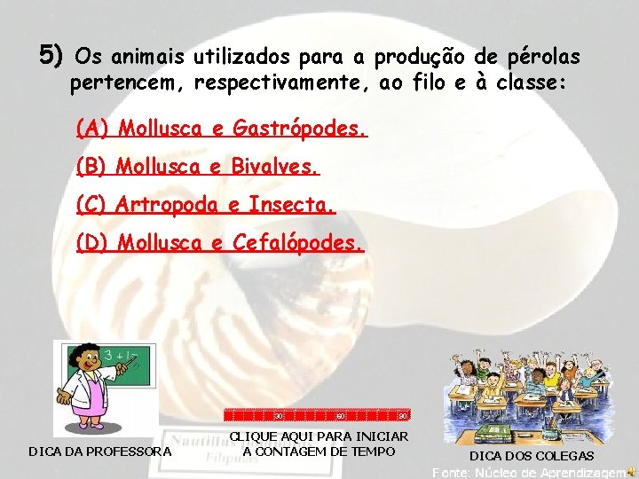 5) Os animais utilizados para a produção de pérolas pertencem, respectivamente, ao filo e