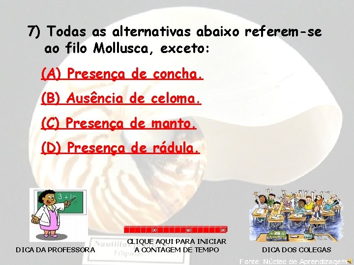 7) Todas as alternativas abaixo referem-se ao filo Mollusca, exceto: (A) Presença de concha.