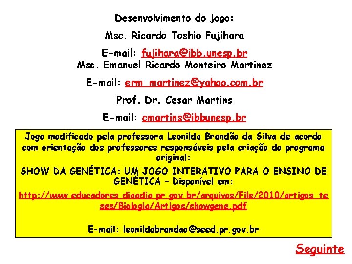 Desenvolvimento do jogo: Msc. Ricardo Toshio Fujihara E-mail: fujihara@ibb. unesp. br Msc. Emanuel Ricardo