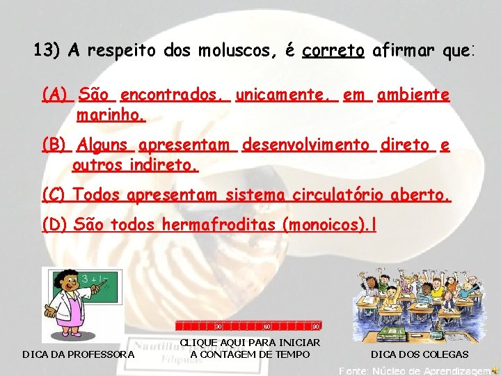 13) A respeito dos moluscos, é correto afirmar que: (A) São encontrados, unicamente, em
