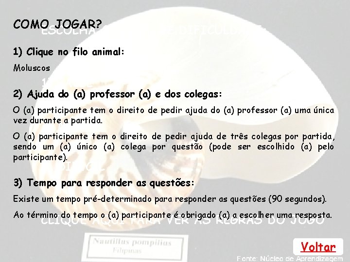 COMO JOGAR? O NÍVEL DE DIFICULDADE: ESCOLHA 1) Clique no filo animal: Moluscos 1)